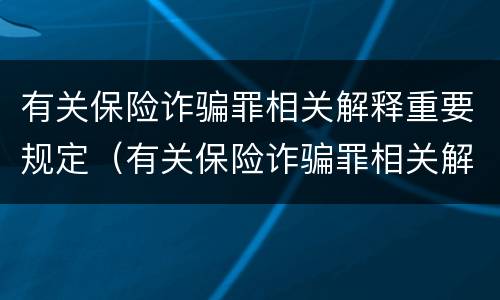 有关保险诈骗罪相关解释重要规定（有关保险诈骗罪相关解释重要规定是什么）
