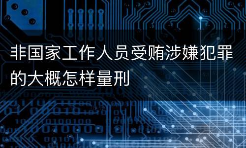 非国家工作人员受贿涉嫌犯罪的大概怎样量刑