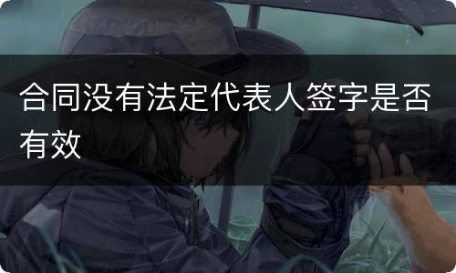 合同没有法定代表人签字是否有效