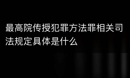 最高院传授犯罪方法罪相关司法规定具体是什么