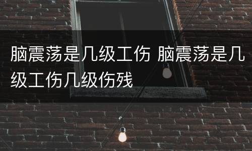 脑震荡是几级工伤 脑震荡是几级工伤几级伤残