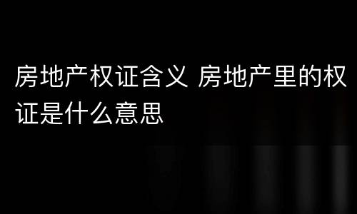 房地产权证含义 房地产里的权证是什么意思