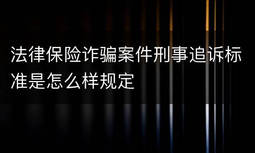 法律保险诈骗案件刑事追诉标准是怎么样规定