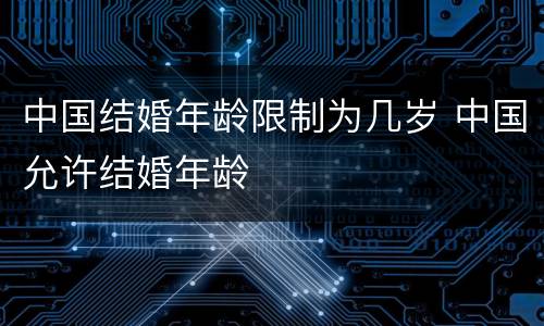 中国结婚年龄限制为几岁 中国允许结婚年龄