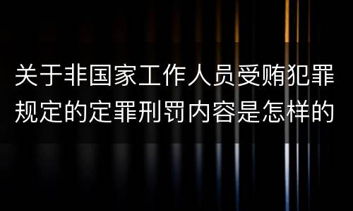 关于非国家工作人员受贿犯罪规定的定罪刑罚内容是怎样的