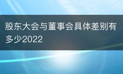 股东大会与董事会具体差别有多少2022