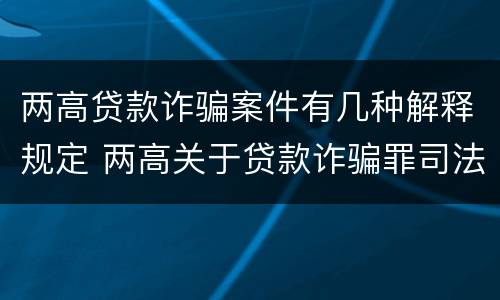 两高贷款诈骗案件有几种解释规定 两高关于贷款诈骗罪司法解释
