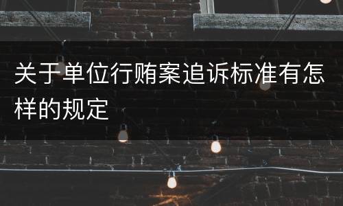 关于单位行贿案追诉标准有怎样的规定