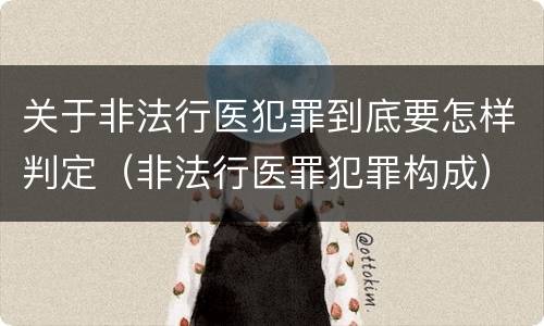 关于非法行医犯罪到底要怎样判定（非法行医罪犯罪构成）