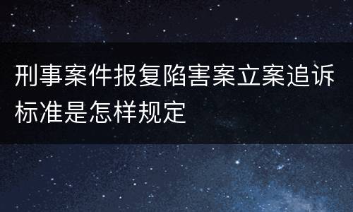 刑事案件报复陷害案立案追诉标准是怎样规定