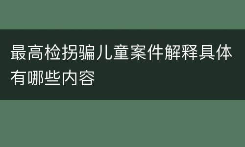 最高检拐骗儿童案件解释具体有哪些内容