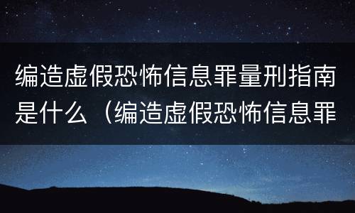 编造虚假恐怖信息罪量刑指南是什么（编造虚假恐怖信息罪立案标准）