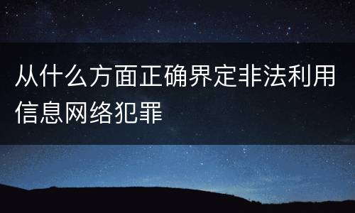 从什么方面正确界定非法利用信息网络犯罪