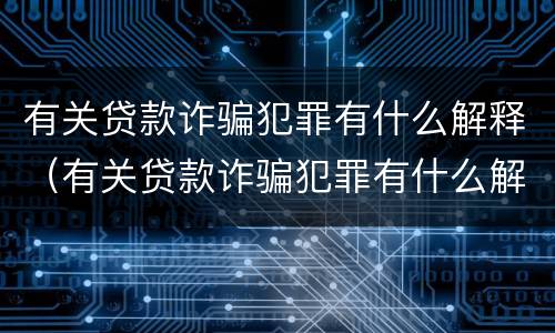 有关贷款诈骗犯罪有什么解释（有关贷款诈骗犯罪有什么解释嘛）