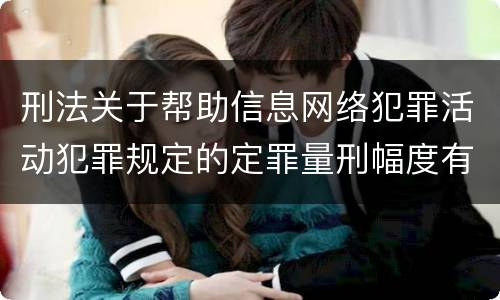 刑法关于帮助信息网络犯罪活动犯罪规定的定罪量刑幅度有哪些