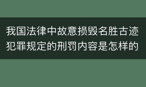 我国法律中故意损毁名胜古迹犯罪规定的刑罚内容是怎样的