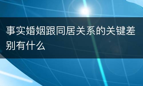 事实婚姻跟同居关系的关键差别有什么