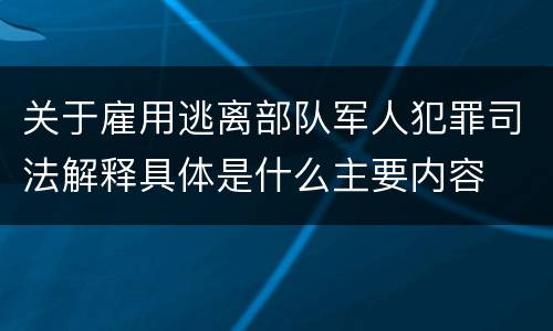 关于雇用逃离部队军人犯罪司法解释具体是什么主要内容