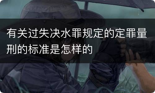 有关过失决水罪规定的定罪量刑的标准是怎样的