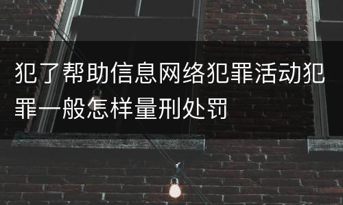 犯了帮助信息网络犯罪活动犯罪一般怎样量刑处罚