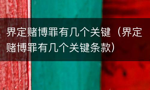 界定赌博罪有几个关键（界定赌博罪有几个关键条款）