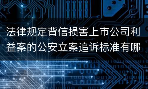 法律规定背信损害上市公司利益案的公安立案追诉标准有哪些