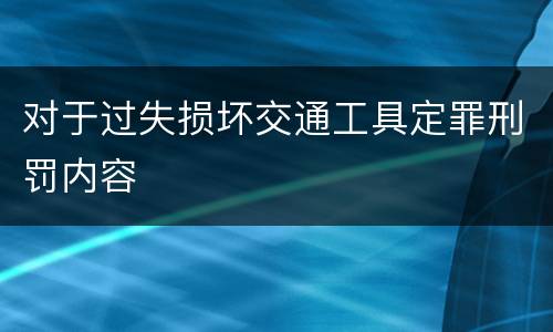 对于过失损坏交通工具定罪刑罚内容