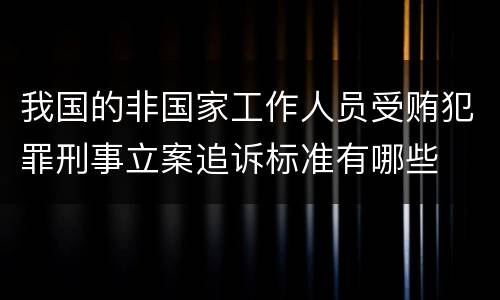我国的非国家工作人员受贿犯罪刑事立案追诉标准有哪些