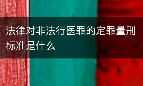 法律对非法行医罪的定罪量刑标准是什么