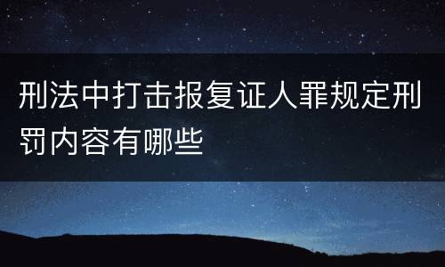 刑法中打击报复证人罪规定刑罚内容有哪些