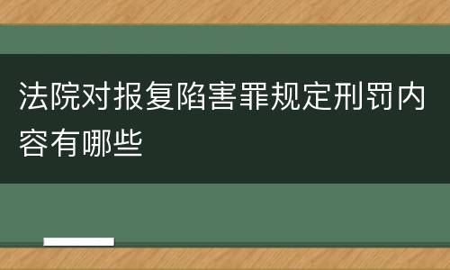 法院对报复陷害罪规定刑罚内容有哪些
