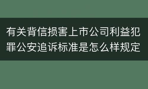 有关背信损害上市公司利益犯罪公安追诉标准是怎么样规定