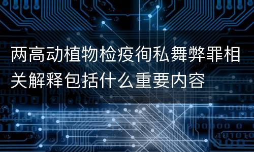 两高动植物检疫徇私舞弊罪相关解释包括什么重要内容