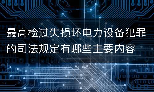最高检过失损坏电力设备犯罪的司法规定有哪些主要内容