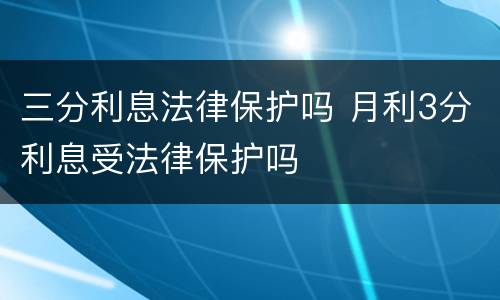 三分利息法律保护吗 月利3分利息受法律保护吗