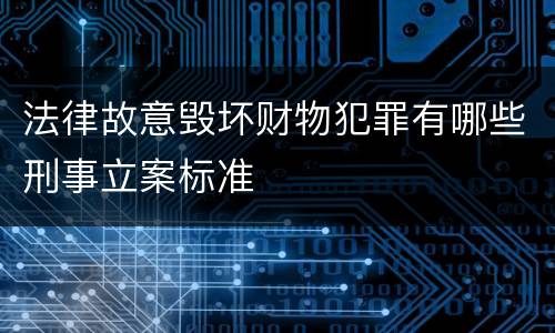 法律故意毁坏财物犯罪有哪些刑事立案标准