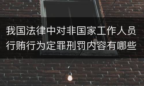 我国法律中对非国家工作人员行贿行为定罪刑罚内容有哪些