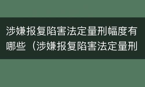 涉嫌报复陷害法定量刑幅度有哪些（涉嫌报复陷害法定量刑幅度有哪些规定）