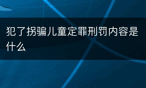 犯了拐骗儿童定罪刑罚内容是什么