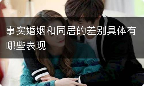 事实婚姻和同居的差别具体有哪些表现