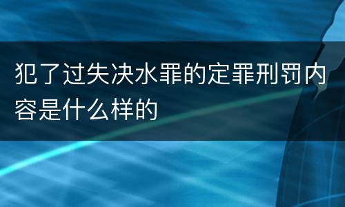 犯了过失决水罪的定罪刑罚内容是什么样的