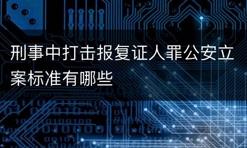 刑事中打击报复证人罪公安立案标准有哪些