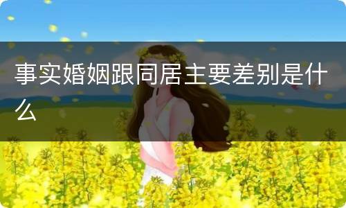 事实婚姻跟同居主要差别是什么