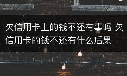 欠信用卡上的钱不还有事吗 欠信用卡的钱不还有什么后果
