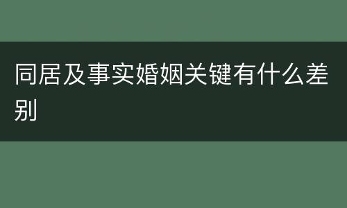 同居及事实婚姻关键有什么差别