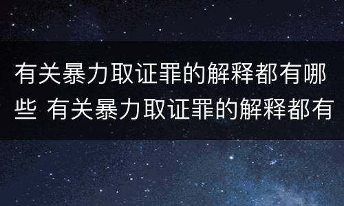有关暴力取证罪的解释都有哪些 有关暴力取证罪的解释都有哪些法律规定