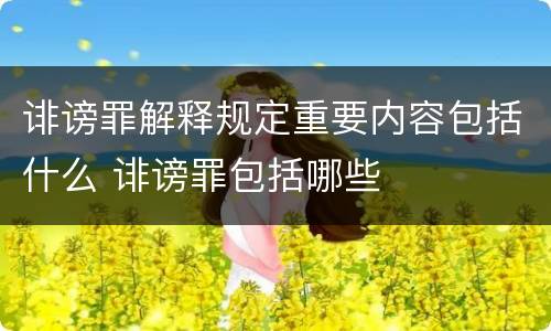 诽谤罪解释规定重要内容包括什么 诽谤罪包括哪些