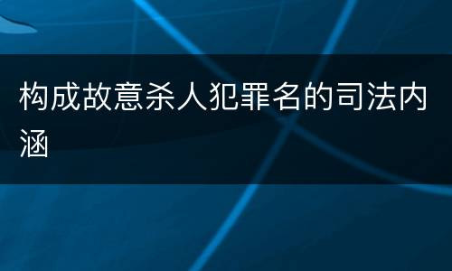 构成故意杀人犯罪名的司法内涵