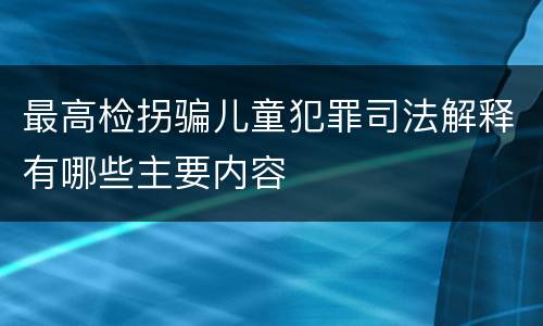 最高检拐骗儿童犯罪司法解释有哪些主要内容