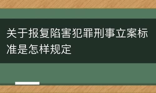 关于报复陷害犯罪刑事立案标准是怎样规定